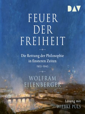 cover image of Feuer der Freiheit--Die Rettung der Philosophie in finsteren Zeiten 1933-1943